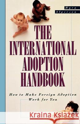 The International Adoption Handbook: How to Make Foreign Adoption Work for You Myra Alperson 9780805045796 Owl Books (NY)