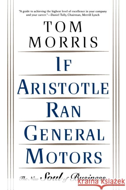 If Aristotle Ran General Motors: The New Soul of Business Tom Morris 9780805052534 Owl Books (NY)