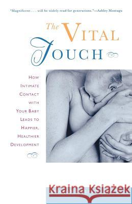 The Vital Touch: How Intimate Contact with Your Baby Leads to Happier, Healthier Development Sharon Heller 9780805053548