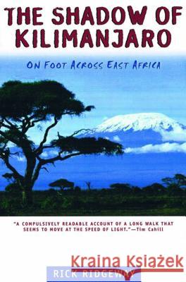 The Shadow of Kilimanjaro: On Foot Across East Africa Rick Ridgeway Rick Ridgeway 9780805053906 Owl Publishing Company