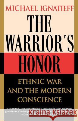 The Warrior's Honor: Ethnic War and the Modern Conscience Michael Ignatieff 9780805055191 Owl Books (NY)