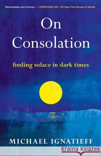 On Consolation: Finding Solace in Dark Times Michael Ignatieff 9780805055221