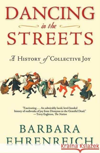 Dancing in the Streets: A History of Collective Joy Barbara Ehrenreich Barbara Ehrenreich 9780805057249 Holt Rinehart and Winston