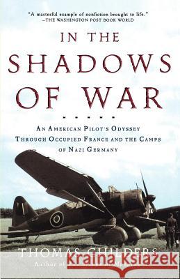 In the Shadows of War: An American Pilot's Odyssey Through Occupied France and the Camps of Nazi Germany Thomas Childers 9780805057539 Henry Holt & Company