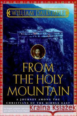 From the Holy Mountain: A Journey Among the Christians of the Middle East Dalrymple, William 9780805061772 Owl Books (NY)