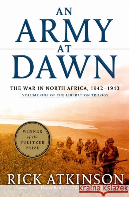 An Army at Dawn: The War in North Africa, 1942-1943, Volume One of the Liberation Trilogy Rick Atkinson 9780805062885 Henry Holt & Company