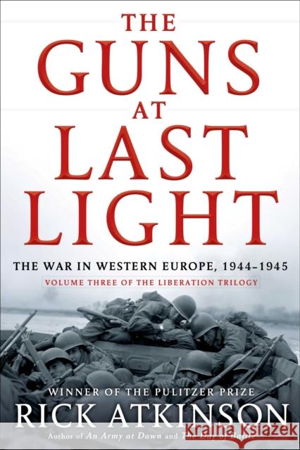 The Guns at Last Light: The War in Western Europe, 1944-1945 Rick Atkinson 9780805062908 Henry Holt & Company