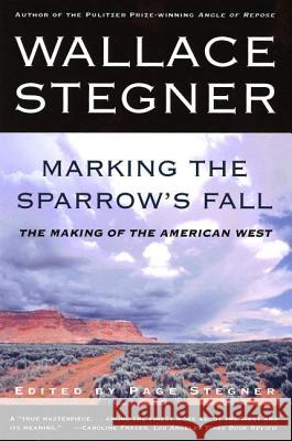 Marking the Sparrow's Fall: The Making of the American West Page Stegner Wallace Earle Stegner Page Stegner 9780805062960
