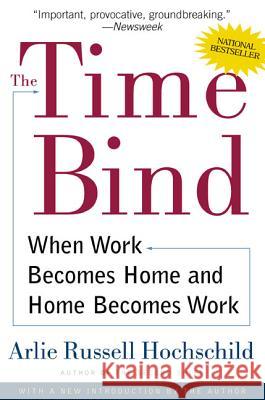 The Time Bind: When Work Becomes Home and Home Becomes Work Arlie Russell Hochschild 9780805066432 Owl Books (NY)