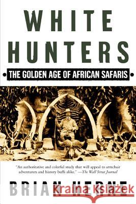 White Hunters: The Golden Age of African Safaris Brian Herne 9780805067361 Owl Publishing Company