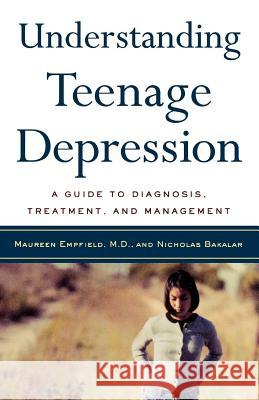 Understanding Teenage Depression: A Guide to Diagnosis, Treatment, and Management Maureen Empfield Nick Bakalar 9780805067613 Owl Books (NY)