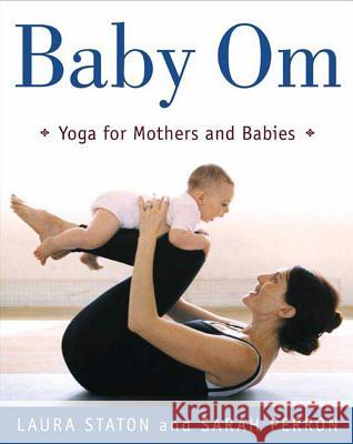 Baby Om: Yoga for Mothers and Babies Laura Staton Sarah Perron Sarah Perron 9780805068399 Owl Books (NY)