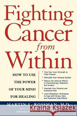 Fighting Cancer from Within: How to Use the Power of Your Mind for Healing Martin Rossman Rachel Naomi Remen 9780805069167 Owl Books (NY)