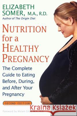 Nutrition for a Healthy Pregnancy, Revised Edition: The Complete Guide to Eating Before, During, and After Your Pregnancy Elizabeth Somer 9780805069983 Owl Books (NY)