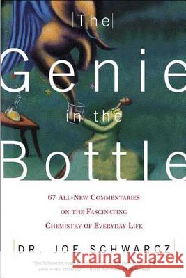 The Genie in the Bottle: 67 All-New Commentaries on the Fascinating Chemistry of Everyday Life Joe Schwarcz Joseph A. Schwarcz 9780805071382 Owl Books (NY)