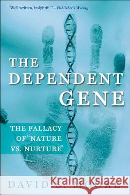 The Dependent Gene: The Fallacy of Nature Vs. Nurture David S. Moore 9780805072808 Owl Books (NY)