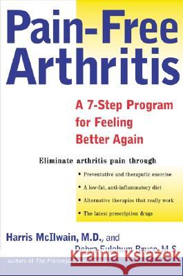 Pain-Free Arthritis: A 7-Step Plan for Feeling Better Again Harris H. McIlwain Debra Fulghum Bruce 9780805073256 Owl Books (NY)