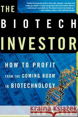 The Biotech Investor: How to Profit from the Coming Boom in Biotechnology Tom Abate 9780805075083 Owl Books (NY)