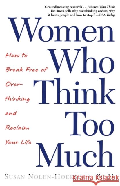 Women Who Think Too Much: How to Break Free of Overthinking and Reclaim Your Life Susan Nolen-Hoeksema 9780805075250 Owl Books (NY)