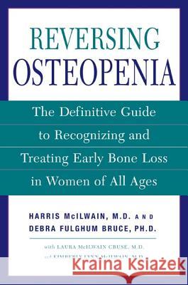 Reversing Osteopenia: The Definitive Guide to Recognizing and Treating Early Bone Loss in Women of All Ages Harris H. McIlwain Laura McIlwai Kimberly Lyn 9780805076226