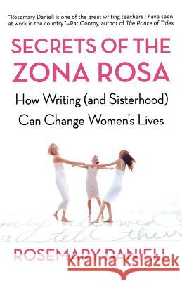 Secrets of the Zona Rosa: How Writing (and Sisterhood) Can Change Women's Lives Rosemary Daniell 9780805077803 Owl Books (NY)