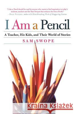 I Am a Pencil: A Teacher, His Kids, and Their World of Stories Sam Swope 9780805078510 Owl Books (NY)