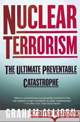 Nuclear Terrorism: The Ultimate Preventable Catastrophe Graham T. Allison 9780805078527 Owl Books (NY)