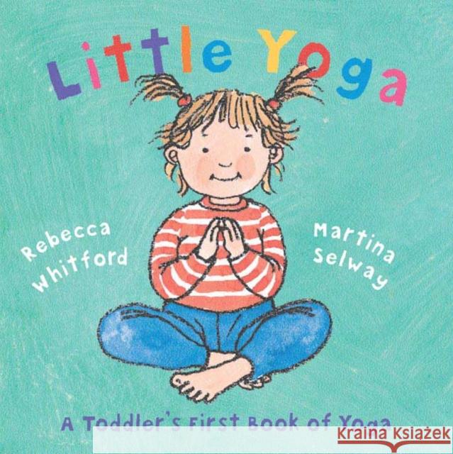 Little Yoga: A Toddler's First Book of Yoga Rebecca Whitford Martina Selway 9780805078794 Henry Holt & Company