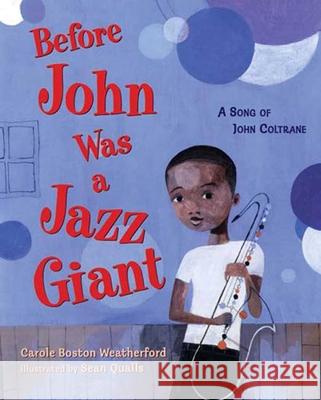 Before John Was a Jazz Giant: A Song of John Coltrane Carole Boston Weatherford Sean Qualls 9780805079944 Henry Holt & Company