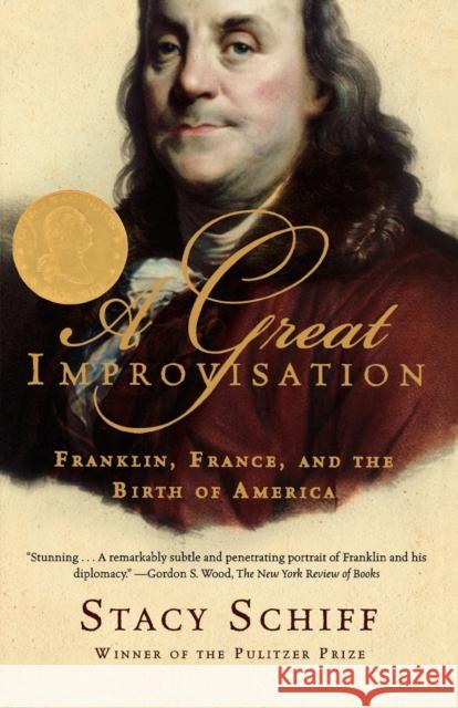 A Great Improvisation: Franklin, France, and the Birth of America Stacy Schiff 9780805080094 Henry Holt and Co.