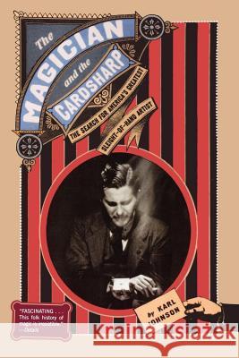 The Magician and the Cardsharp: The Search for America's Greatest Sleight-Of-Hand Artist Karl Johnson 9780805080599