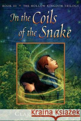 In the Coils of the Snake: Book III -- The Hollow Kingdom Trilogy Dunkle, Clare B. 9780805081107 Henry Holt & Company