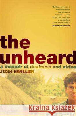 The Unheard: A Memoir of Deafness and Africa Josh Swiller 9780805082104 Holt Rinehart and Winston