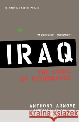 Iraq: The Logic of Withdrawal Anthony Arnove 9780805082722 Metropolitan Books