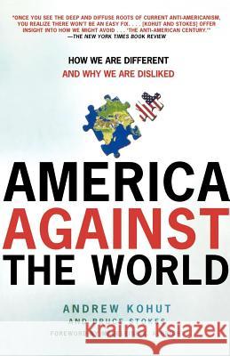 America Against the World: How We Are Different and Why We Are Disliked Andrew Kohut (The Brookings Institution), Bruce Stokes 9780805083057 Henry Holt & Company Inc