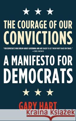 The Courage of Our Convictions: A Manifesto for Democrats Gary Hart 9780805086621 Holt Rinehart and Winston