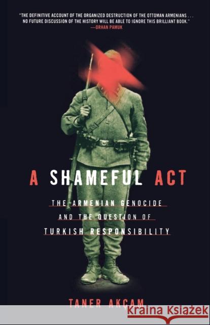 A Shameful Act: The Armenian Genocide and the Question of Turkish Responsibility Akcam, Taner 9780805086652