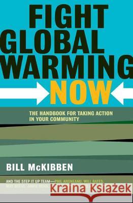 Fight Global Warming Now: The Handbook for Taking Action in Your Community McKibben, Bill 9780805087048