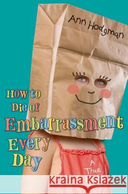 How to Die of Embarrassment Every Day: A True Story Ann Hodgman 9780805087055 Henry Holt & Company