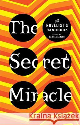 The Secret Miracle: The Novelist's Handbook Daniel Alarcon 9780805087147 Holt McDougal
