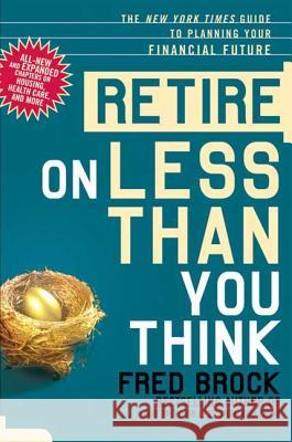 Retire on Less Than You Think: The New York Times Guide to Planning Your Financial Future Fred Brock 9780805087307 Times Books