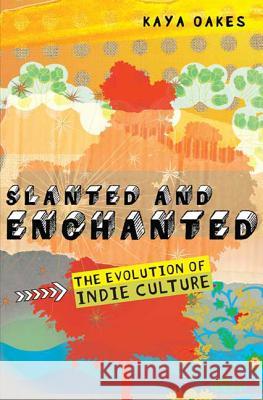 Slanted and Enchanted: The Evolution of Indie Culture Catherine Oakes 9780805088526 Holt Rinehart and Winston