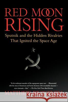 Red Moon Rising: Sputnik and the Hidden Rivalries That Ignited the Space Age Matthew Brzezinski 9780805088588 Holt Rinehart and Winston