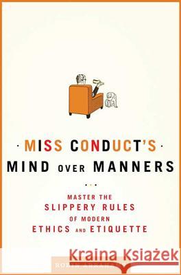 Miss Conduct's Mind Over Manners: Master the Slippery Rules of Modern Ethics and Etiquette Robin Abrahams 9780805088779 Times Books