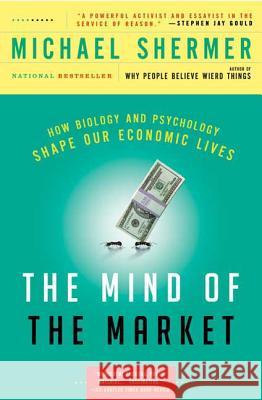 The Mind of the Market: How Biology and Psychology Shape Our Economic Lives Shermer, Michael 9780805089165 Holt Rinehart and Winston