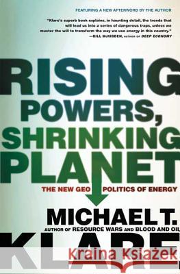 Rising Powers, Shrinking Planet: The New Geopolitics of Energy Klare, Michael T. 9780805089219 Holt McDougal