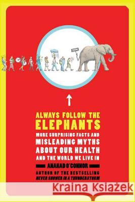 Always Follow the Elephants: More Surprising Facts and Misleading Myths about Our Health and the World We Live in Anahad O'Connor 9780805090000 Times Books