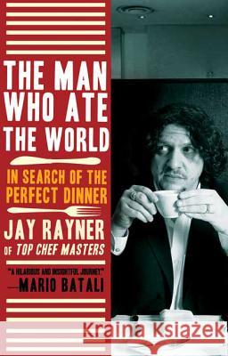 The Man Who Ate the World: In Search of the Perfect Dinner Jay Rayner 9780805090239