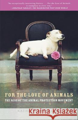 For the Love of Animals: The Rise of the Animal Protection Movement Shevelow, Kathryn 9780805090246 Holt Rinehart and Winston