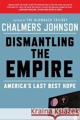 Dismantling the Empire: America's Last Best Hope Chalmers Johnson 9780805094237